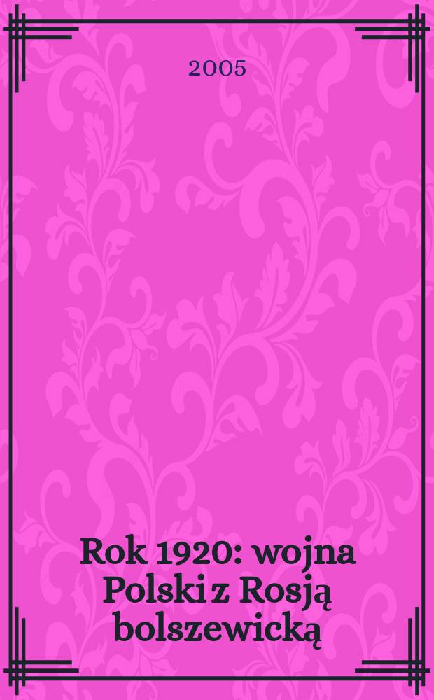 Rok 1920 : wojna Polski z Rosją bolszewicką = 1920 год: Война Польши с большевитской Россией