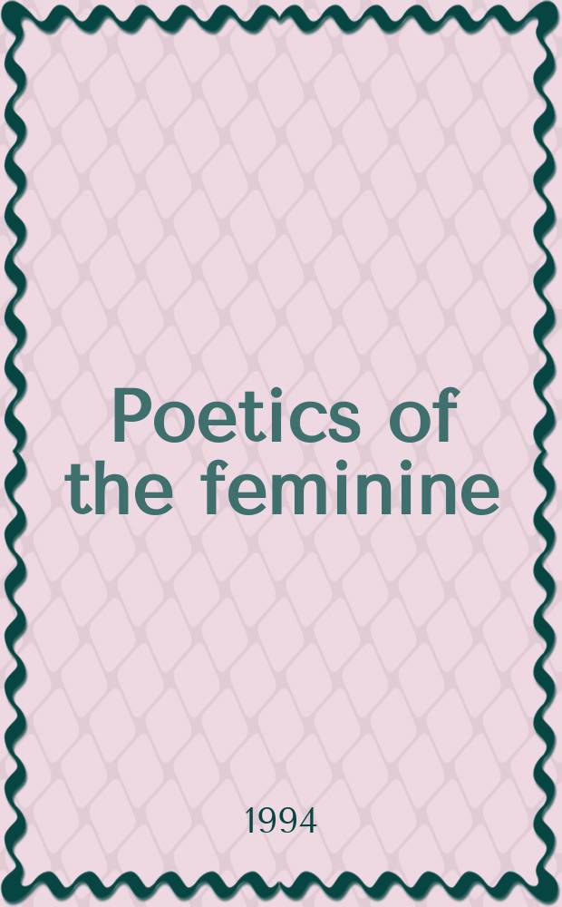 Poetics of the feminine : authority and literary tradition in William Carlos Williams, Mina Loy, Denise Levertov, and Kathleen Fraser = Поэтика феминизма