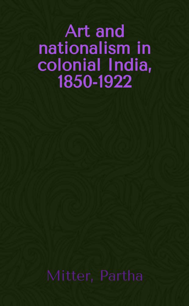 Art and nationalism in colonial India, 1850-1922 : occidental orientations = Искусство и национализм в колониальной Индии 1850-1922