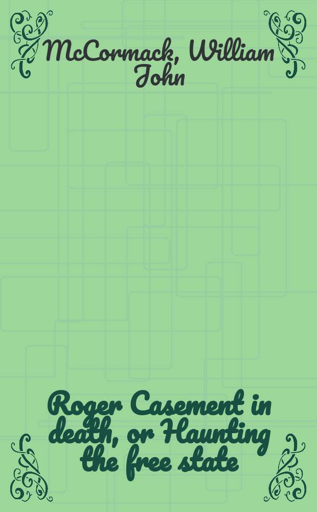 Roger Casement in death, or Haunting the free state = Роджер Кейсмент в смерти или борьба за свободу