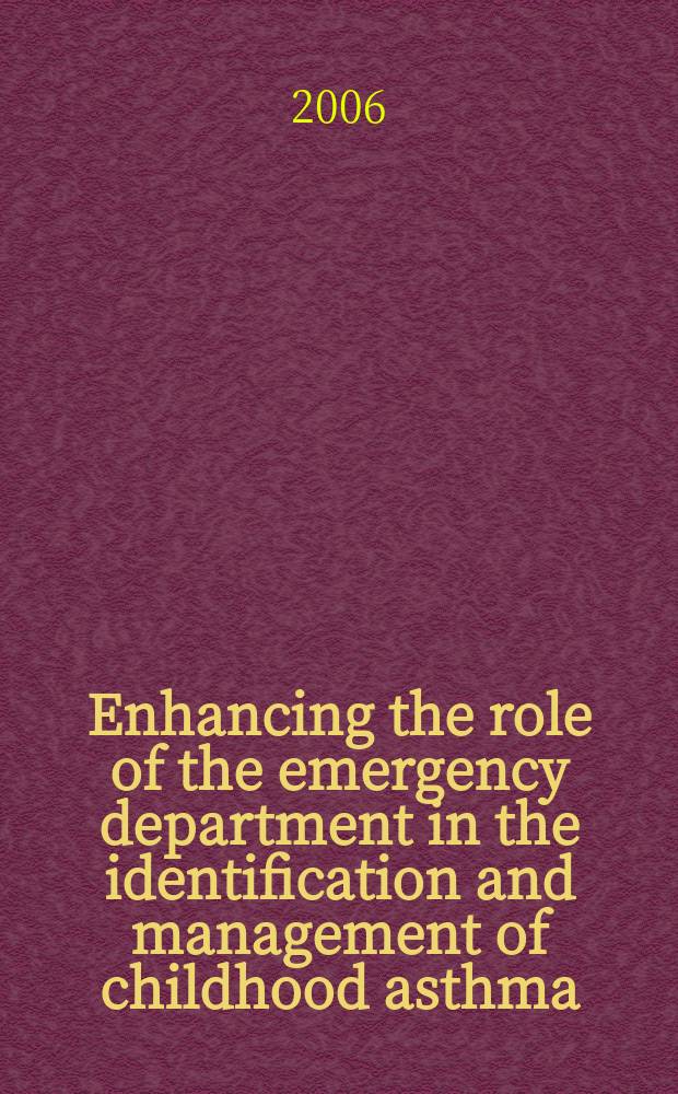 Enhancing the role of the emergency department in the identification and management of childhood asthma = Усиление роли департамента неотложной помощи в определении и ведении детской астмы.