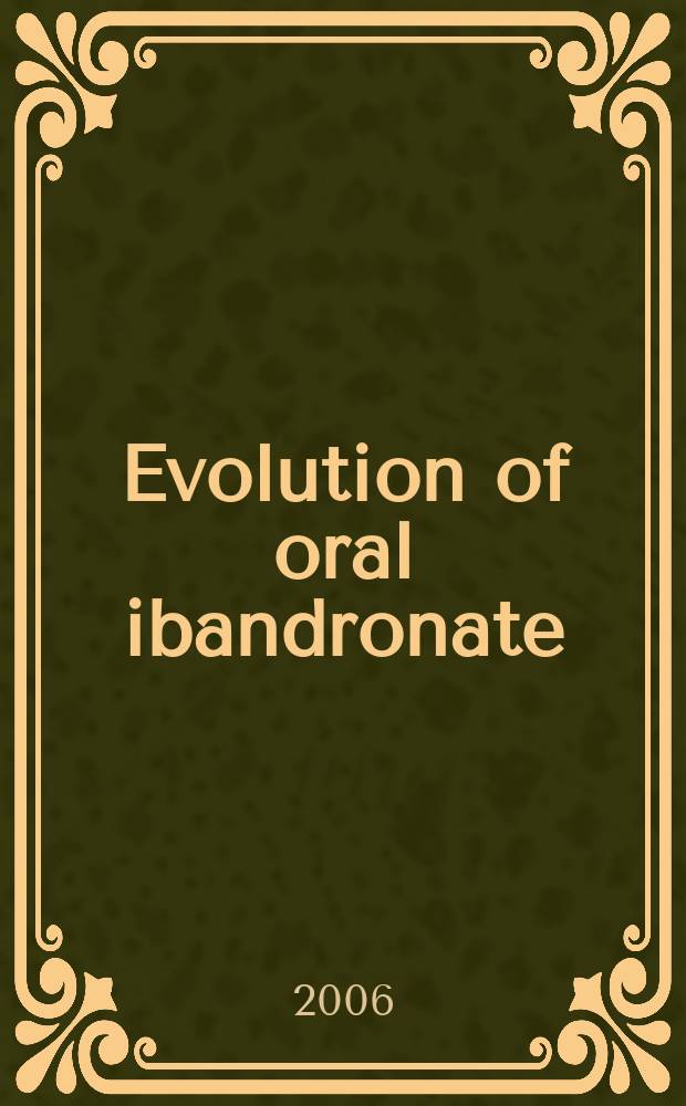 Evolution of oral ibandronate : preclinacal and clinical development of a new once-monthly bisphosphonate : summarised proceedings from an ibandronate satellite symposium held on Saturday 25 June 2005 at ECTS-IBMS, Geneva = Эволюция ибандроната: преклиническое и клиническое развитие нового одномесячного бифосфоната.