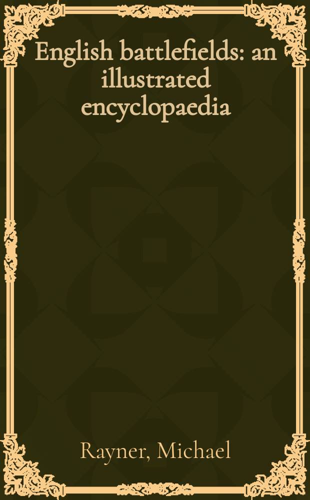 English battlefields : an illustrated encyclopaedia = Английские поля сражений: 500 битв, которые создали английскую историю