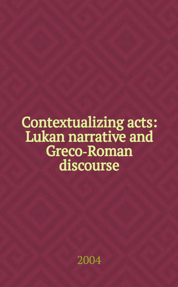 Contextualizing acts : Lukan narrative and Greco-Roman discourse
