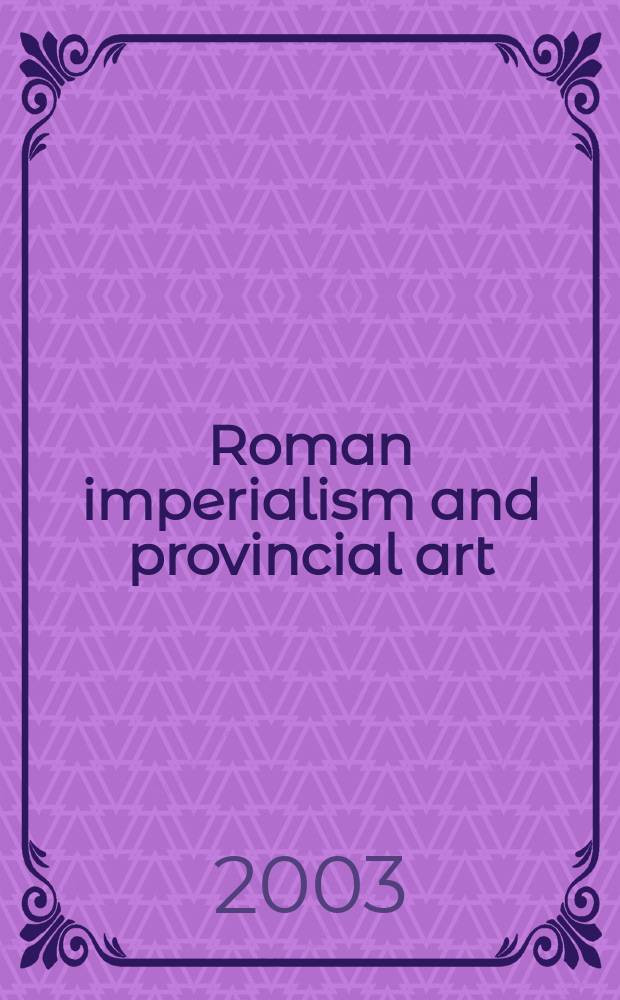 Roman imperialism and provincial art : based on the papers of the Achaeology conference (RAC), session on art and imperialism, Nottinghan, April 1997 = Римский империализм и провинциальное искусство