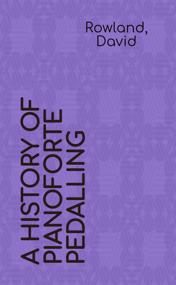 A history of pianoforte pedalling = История использования фортепианной педали