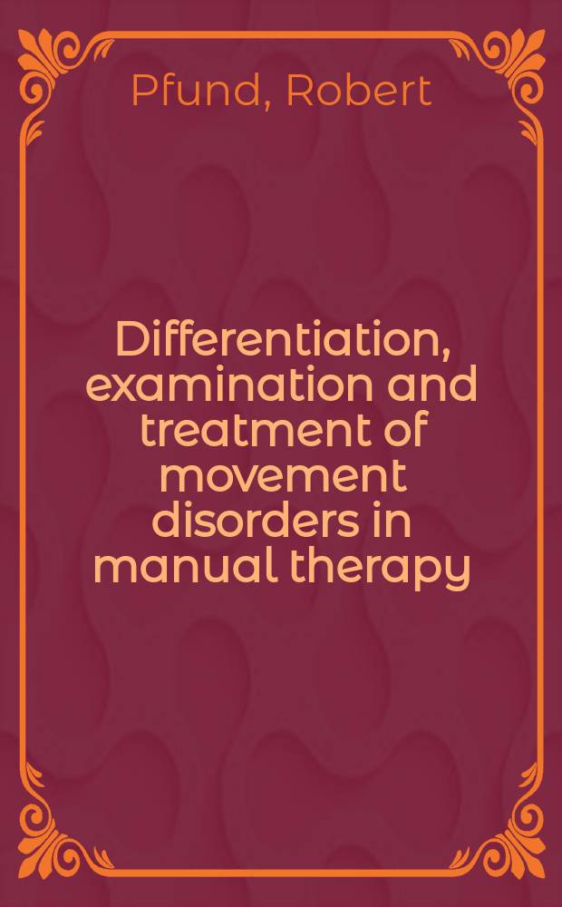Differentiation, examination and treatment of movement disorders in manual therapy = Дифференциация, обследование и лечение двигательных расстройств в мануальной терапии.