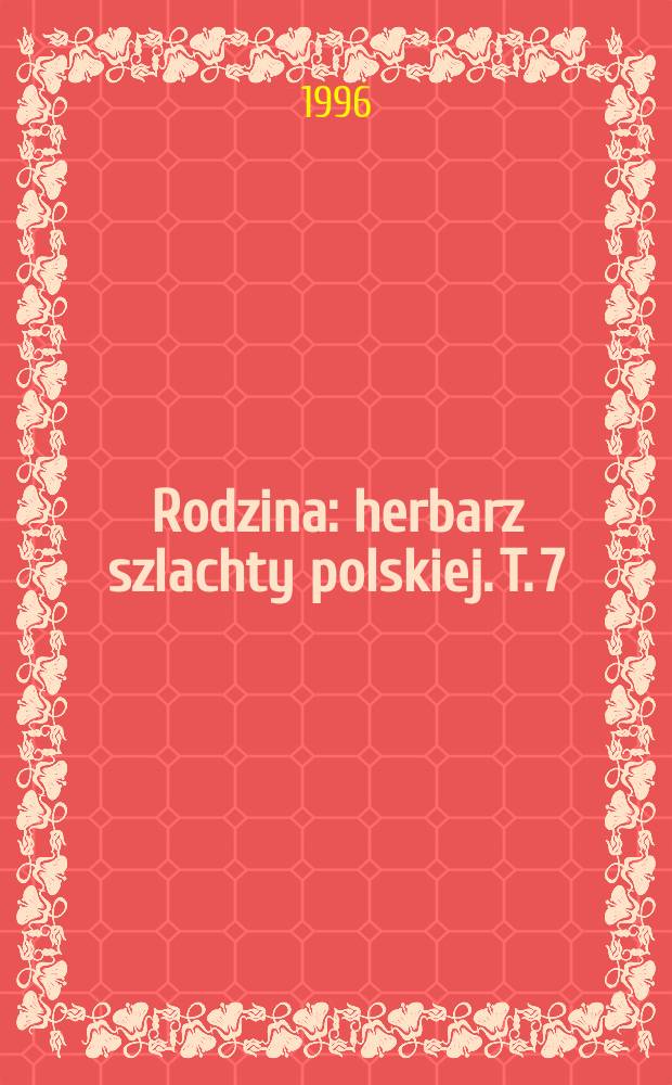 Rodzina : herbarz szlachty polskiej. T. 7 : [Klis - Koźm]