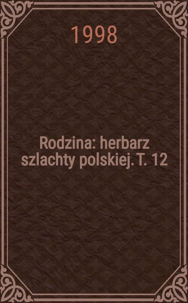 Rodzina : herbarz szlachty polskiej. T. 12 : [Nabe - Orli]
