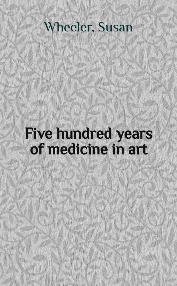 Five hundred years of medicine in art : an illustrated catalogue of prints and drawings from the Clements C. Fry collection in the Harvey Cushing/John Hay Whitney Medical library at Yale university = 500 лет медицины в искусстве