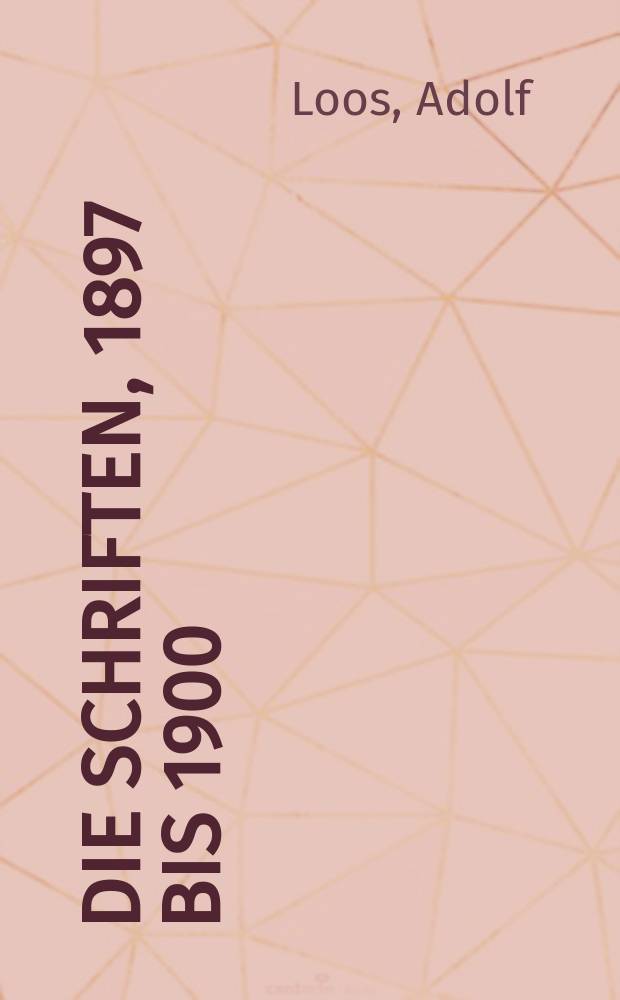 Die Schriften, 1897 bis 1900 = Адольф Лоос. Письма 1897-1900