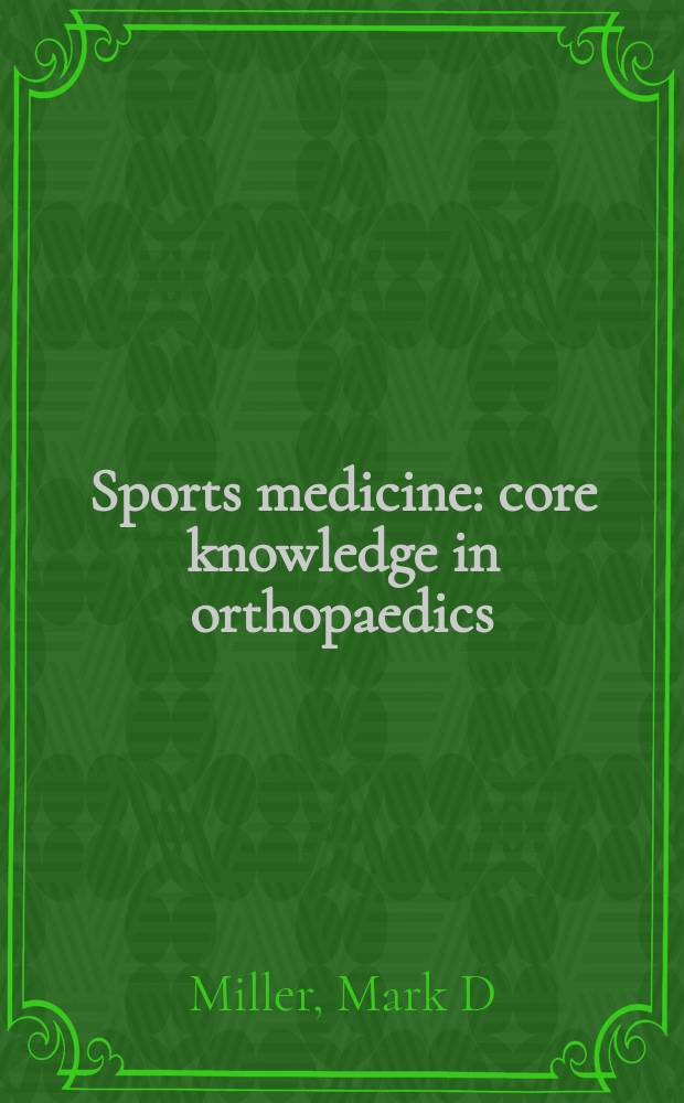 Sports medicine: core knowledge in orthopaedics = Спортивная медицина. Основные знания в ортопедии.