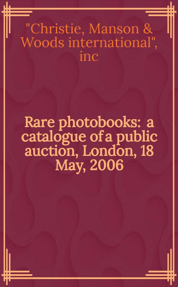 Rare photobooks : a catalogue of a public auction, London, 18 May, 2006 = Редкие фотоальбомы на аукционе "Кристи"