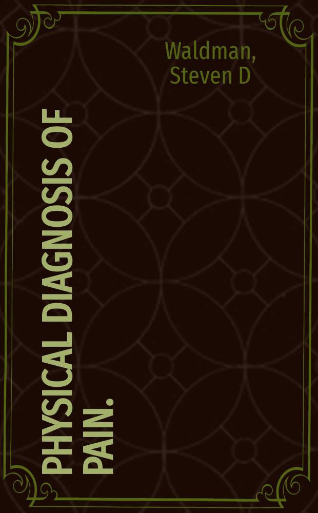 Physical diagnosis of pain. : an atlas of signs and symptoms = Физическая диагностика боли. Атлас признаков и симптомов.