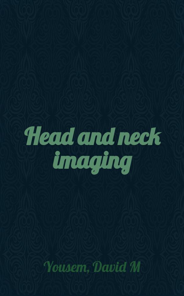 Head and neck imaging : case review : with cross-references to the Requisites series = Изображение головы и шеи.