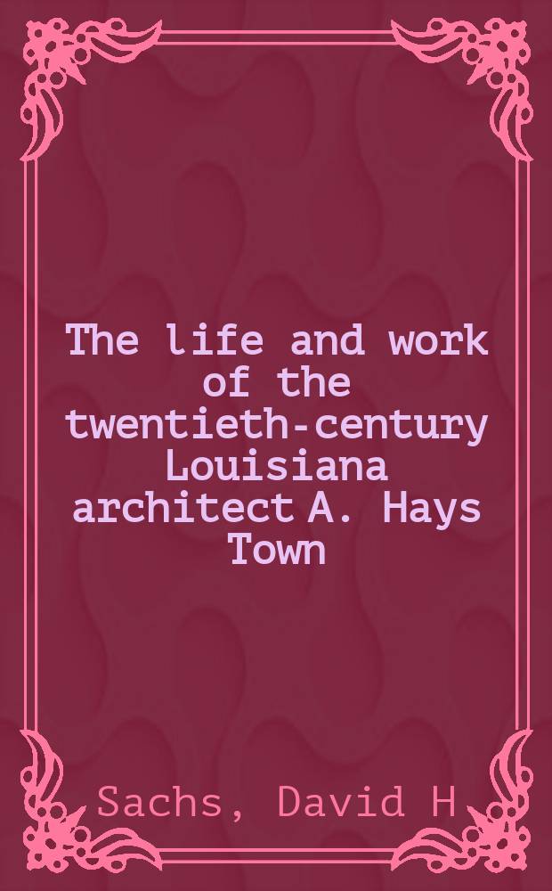 The life and work of the twentieth-century Louisiana architect A. Hays Town = Жизнь и творчество луизианского архитектора А. Хейс Тауна