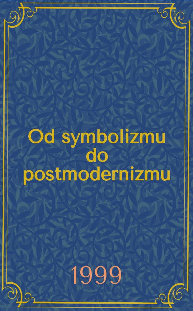 Od symbolizmu do postmodernizmu : szkice o literaturze rosyjskiej : księga pamiątkowa ofiarowana profesorowi Stanisławowi Porębie z okazji jego jubileuszu = От символизма до постмодернизма. Очерки о русской литературе