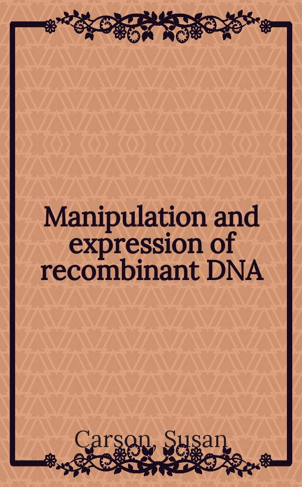 Manipulation and expression of recombinant DNA : a laboratory manual = Манипуляция и экспрессия рекомбинантной дезоксирибонукленовой кислоты