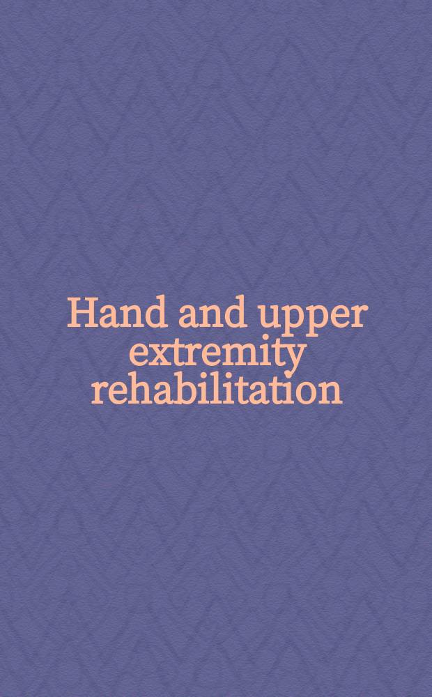 Hand and upper extremity rehabilitation : a practical guide = Реабилитация при заболеваниях верхних конечностей.