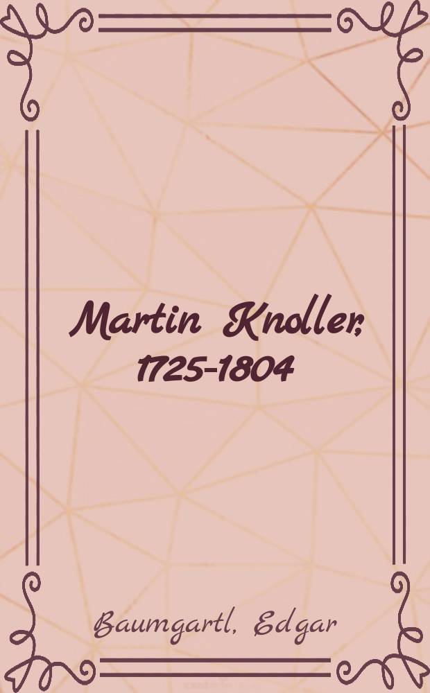 Martin Knoller, 1725-1804 : Malerei zwischen Spätbarock und Klassizismus in Österreich, Italien und Süddeutschland = Мартин Кноллер