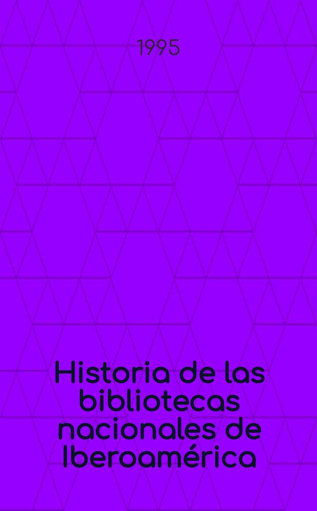 Historia de las bibliotecas nacionales de Iberoamérica : passado y presente = История национальных библиотек на Пиренейском полуострове и в Латинской Америке