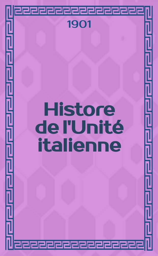 Histore de l'Unité italienne : histoire politique de l'Italie de 1814 à 1871. T. 1