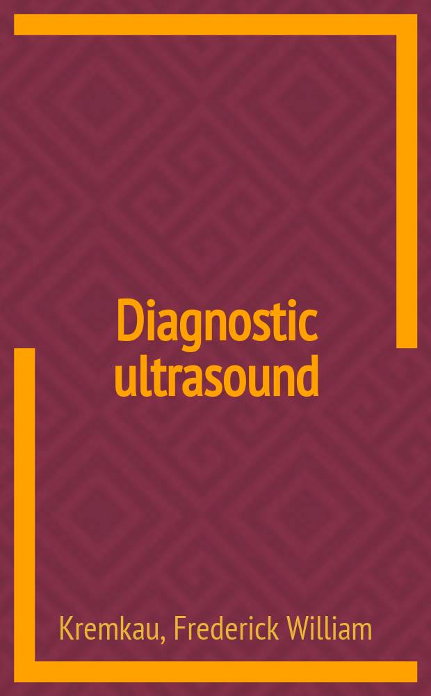 Diagnostic ultrasound : principles and instruments = Диагностический ультразвук: принципы и инструменты.