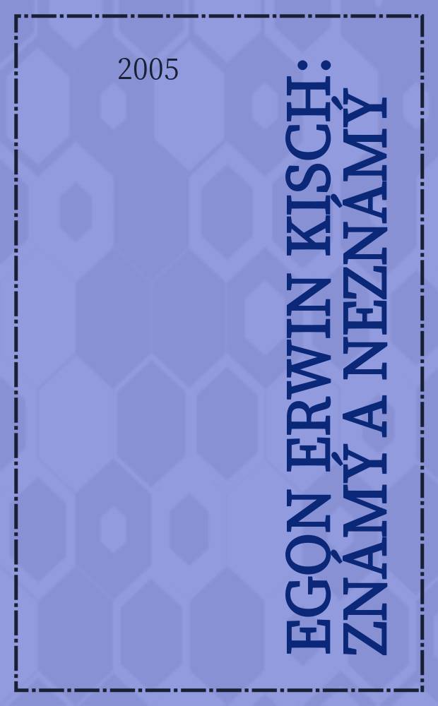 Egon Erwin Kisch : známý a neznámý : sborník ze Sympozia o životě a díle Egona Erwina Kische k 120. výročí jeho narození = Центральная Европа - новое пространство