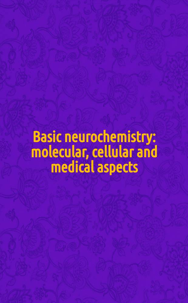 Basic neurochemistry : molecular, cellular and medical aspects = Основы нейрохимии: молекулярные, клеточные и медицинские аспекты.