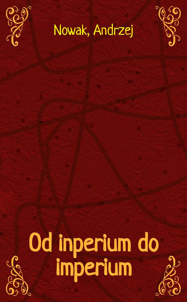 Od inperium do imperium : spojrzenia na historię Europy Wschodniej = От империи до империи: взгляд на историю Восточной Европы