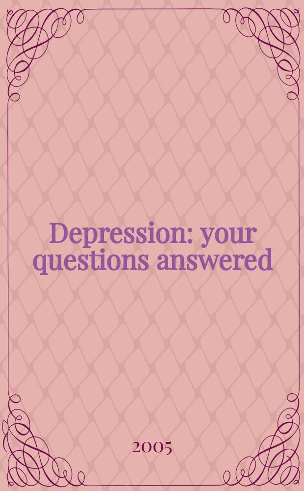 Depression : your questions answered = Депрессия. Ответы на ваши вопросы.