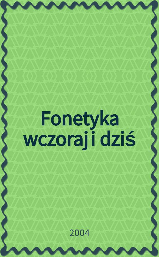 Fonetyka wczoraj i dziś : ewolucja wieczy fonetycznej w opracowaniach i podręcznikach gramatyki dla szkól średnich okresu międzywojennego (na tle historii nauczania języka polskiego) = Фонетика вчера и сегодня