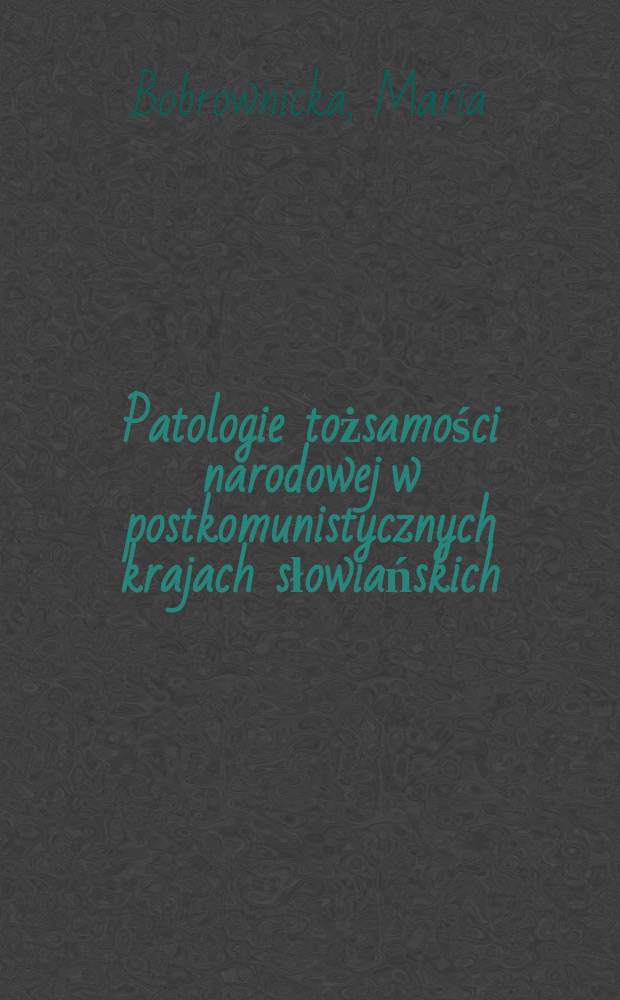 Patologie tożsamości narodowej w postkomunistycznych krajach słowiańskich : uwagi o genezie i transformacjach kategorii tożsamości = Нарушения национальной идентификации в посткоммунистических странах: заметки о происхождении и трансформации понятия индентичности