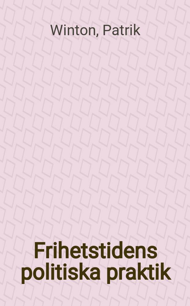 Frihetstidens politiska praktik : n&auml;tverk och offentlighet 1746-1766 : diss. = Динамика политики в Швеции, 1746-1766