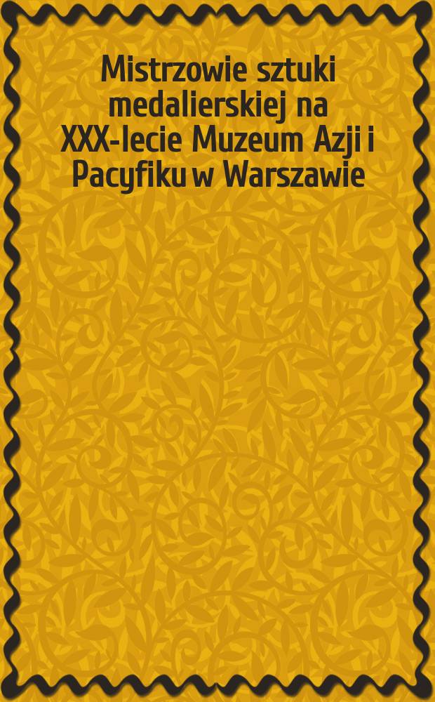 Mistrzowie sztuki medalierskiej na XXX-lecie Muzeum Azji i Pacyfiku w Warszawie : Wystawa, Galeria Nusantara, listopad 2003 : katalog = Мастера медальерного искусства к 30-летнему юбилею Музея Азии и Тихого океана в Варшаве