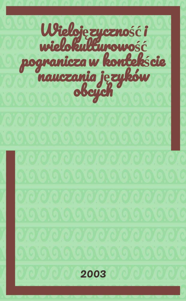 Wielojęzyczność i wielokulturowość pogranicza w kontekście nauczania język&oacute;w obcych : materiały z Międzynarodowej konferncji naukowej "Wielojęzyczność i wielokulturowość pogranicza polsko-wschodniosłowiańskiego-tylko spuścizną Wielkiego Księstwa Litewskiego czy także szansą na przyszłośc?", Bialystok - Supraśl, 27-29 maja 2002
