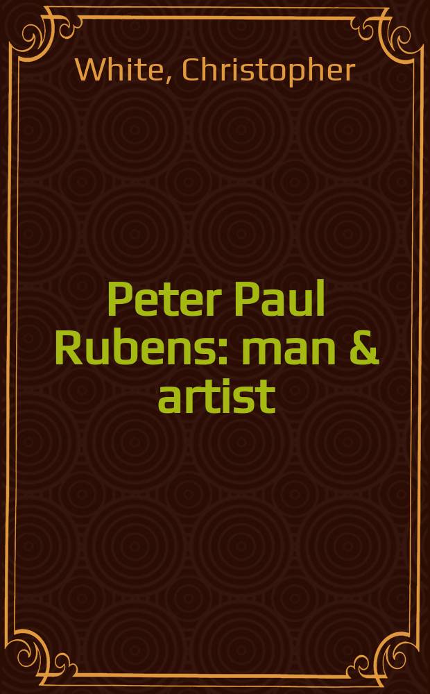 Peter Paul Rubens : man & artist = П.П.Рубенс-человек и художник