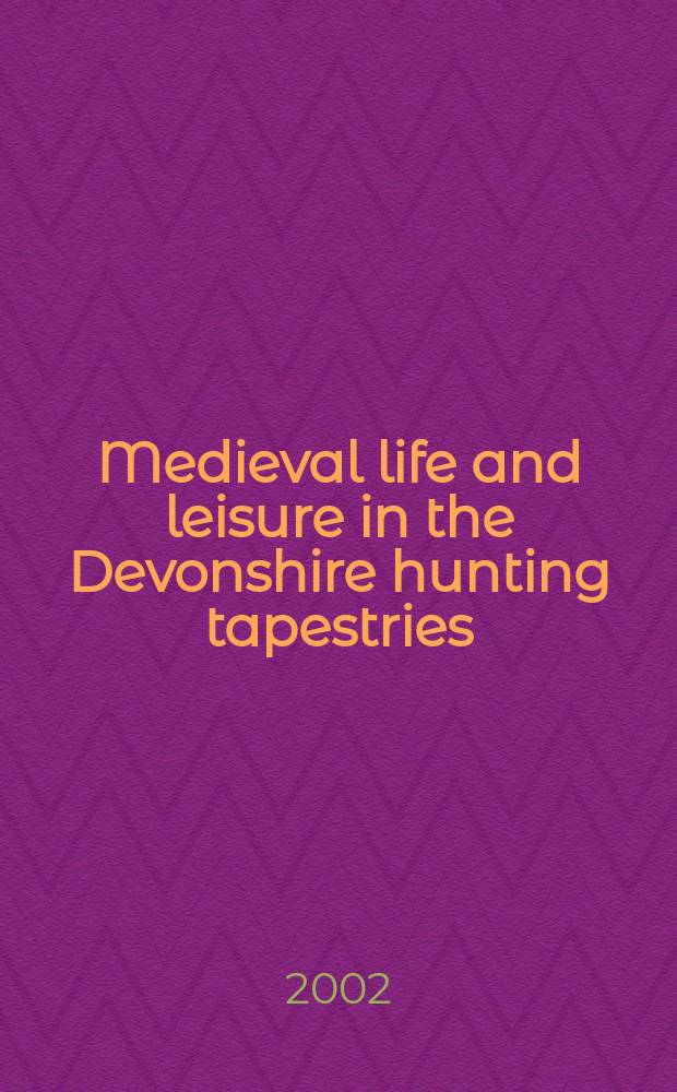 Medieval life and leisure in the Devonshire hunting tapestries = Средневековая жизнь и досуг в Девонширских охотничьих гобеленах