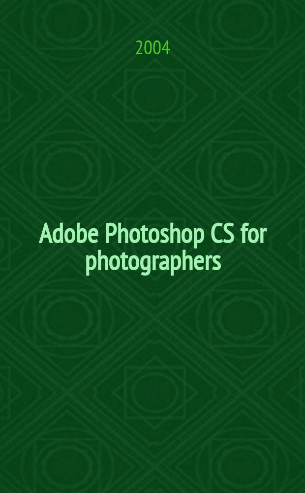 Adobe Photoshop CS for photographers : a professional image editor's guide to the creative use of Photoshop for the Macintosh and PC
