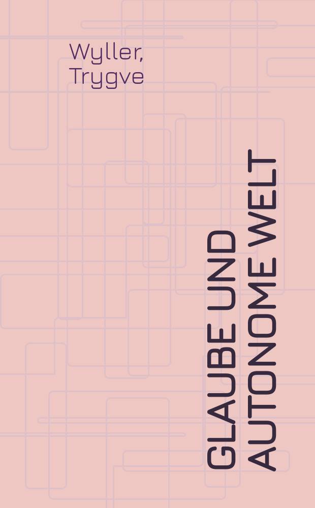 Glaube und autonome Welt : Diskussion eines Grundproblems der neueren systematischen Theologie mit Blick auf Dietrich Bonhoeffer, Oswald Bayer und K.E. Løgstrup = Вера и автономный мир: Дисскуссия об основной проблеме новой систематической теологии по Дитриху Бонхефферу, Освальду Байеру и К.Е. Хогструпу