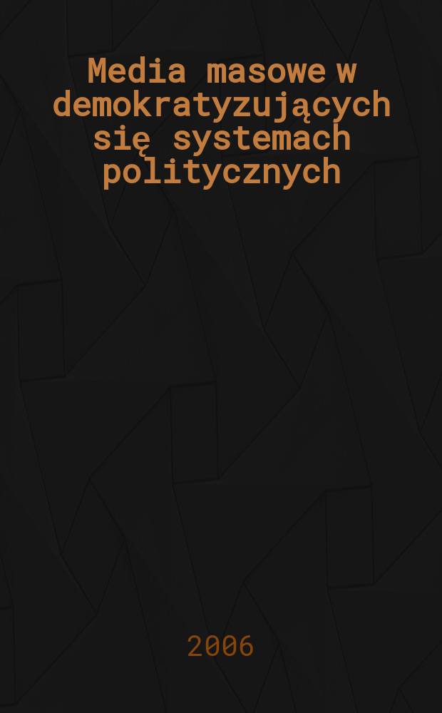 Media masowe w demokratyzujących się systemach politycznych : w drodze do wolności słowa i medi&oacute;w = Средства массовой информации в демократических системах:На пути к свободе слова и СМИ