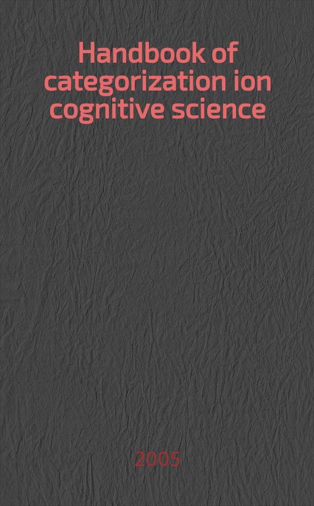 Handbook of categorization ion cognitive science : presented as part of the Summer Institute on categorization, Univ. du Québec, Montréal (UQAM), June-July 2003 = Руководство по категоризации в когнитивных науках