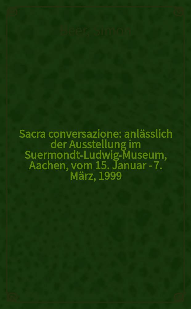 Sacra conversazione : anl&auml;sslich der Ausstellung im Suermondt-Ludwig-Museum, Aachen, vom 15. Januar - 7. M&auml;rz, 1999 = Святое собеседование