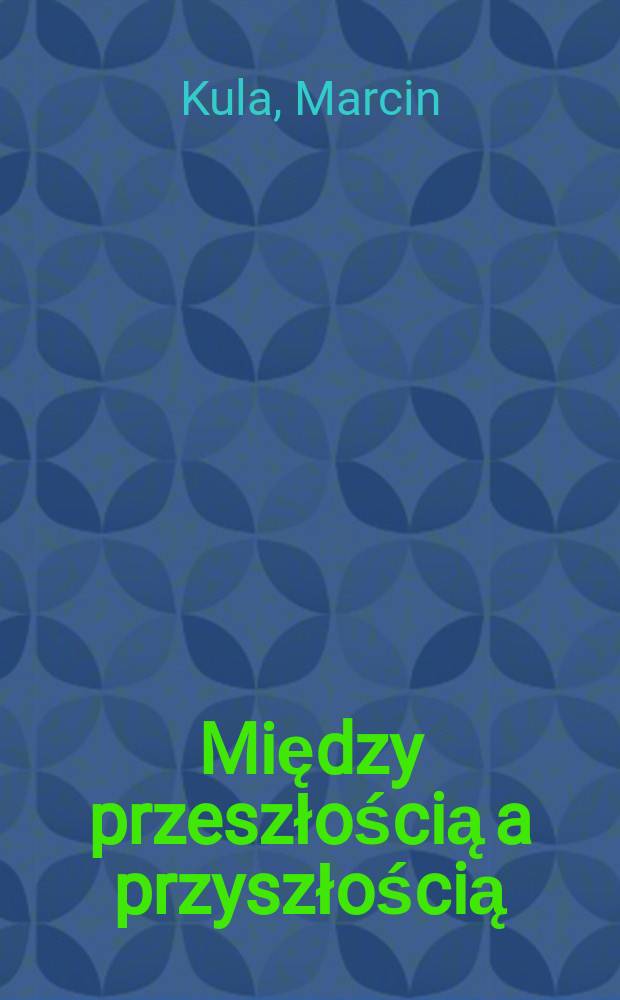 Między przeszłością a przyszłością = Between the past and the future : o pamięci, zapominaniu i przewidywaniu = Между прошлым и будущим: О памяти, запоминании и предвидении