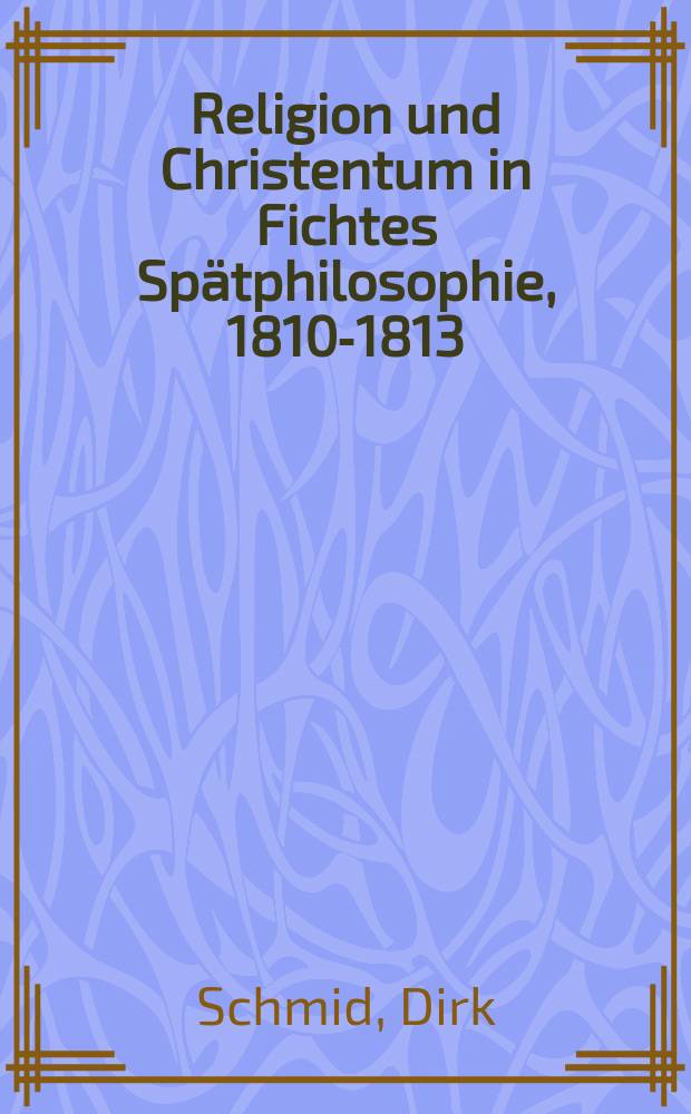 Religion und Christentum in Fichtes Spätphilosophie, 1810-1813 = Религия и христианство в поздней философии Фихте, 1810-1813