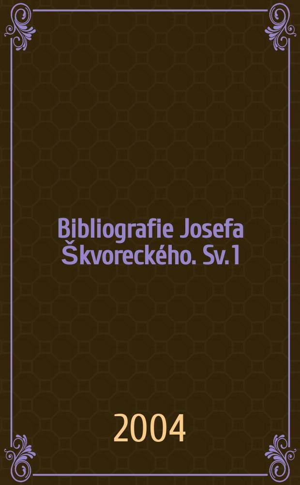 Bibliografie Josefa Škvoreckého. Sv. 1 : Česky publikované dílo (k 30.6.2004)