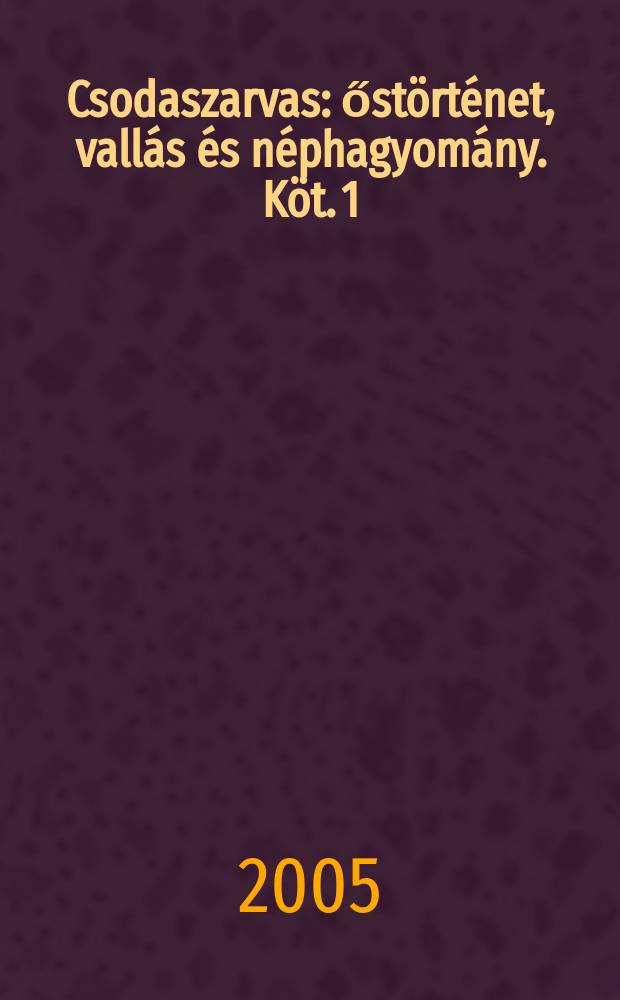 Csodaszarvas : őstörténet, vallás és néphagyomány. [Köt.] 1