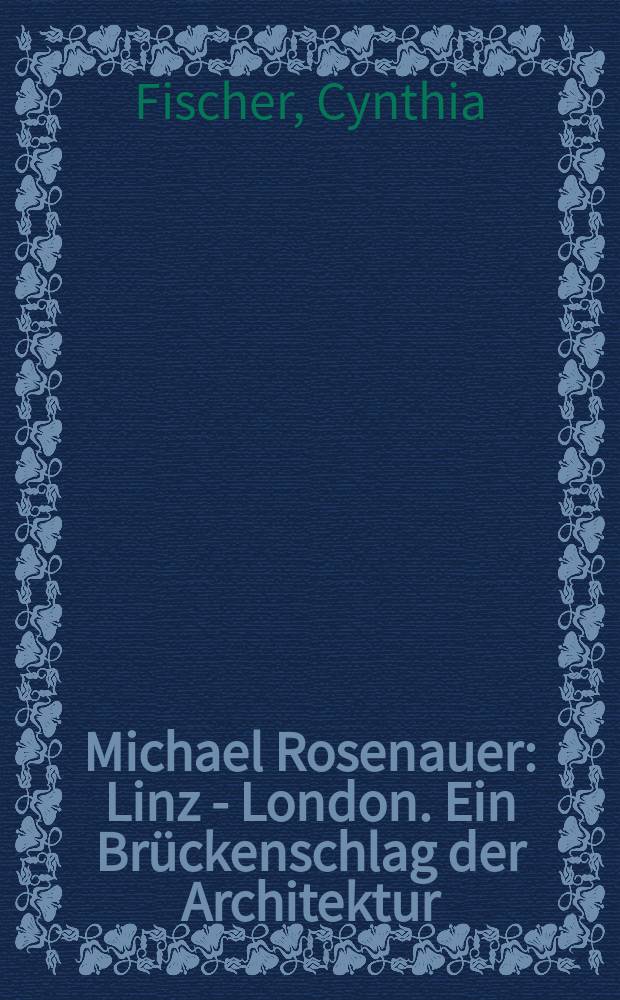 Michael Rosenauer : Linz - London. Ein Brückenschlag der Architektur