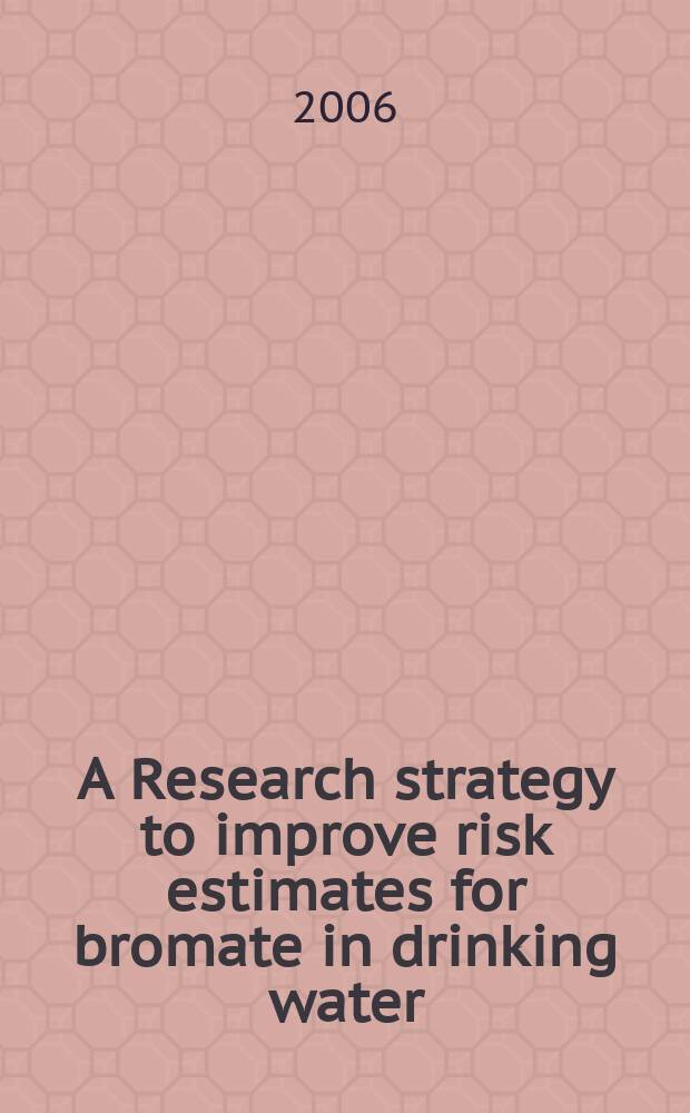 A Research strategy to improve risk estimates for bromate in drinking water = Стратегии исследований в улучшении оценки риска для броматов в питьевой воде.