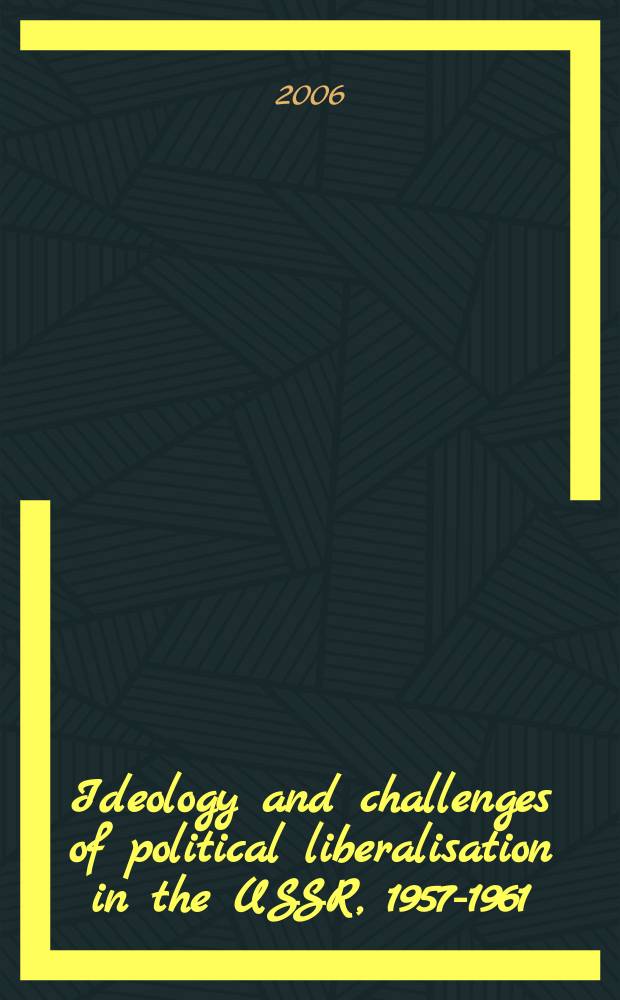 Ideology and challenges of political liberalisation in the USSR, 1957-1961 : Otto Kuusinen's "Reform platform", the state concept, and the path to the 3rd CPSU programme = Идеология и проблемы политической либерализации в СССР 1957-1961